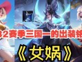 女娲最牛铭文出装攻略最新（解锁女娲真正实力，打造最强攻击输出！）