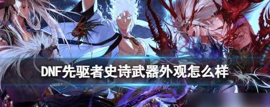 《DNF》100级史诗武器属性外观详解（从属性到外形，一文了解100级史诗武器的所有奥妙）-第1张图片-游趣乐园